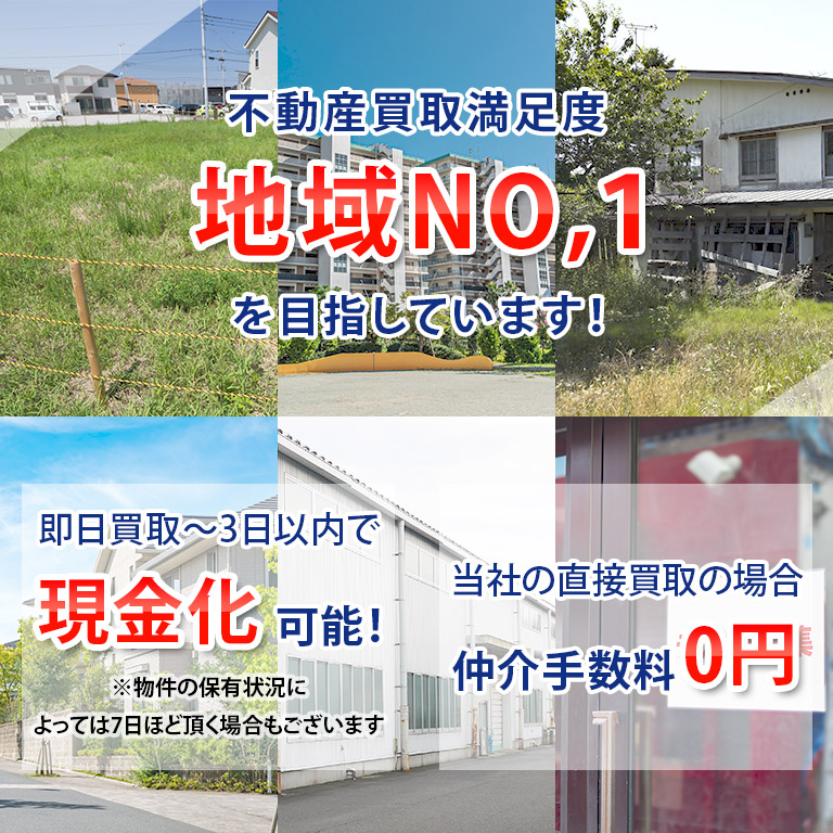 「不動産買取満足度地域NO.1を目指しています！即日買取～3日以内で現金化可能！※物件の保有状況によっては7日ほど頂く場合もございます。当社の直接買い取りの場合仲介手数料0円」